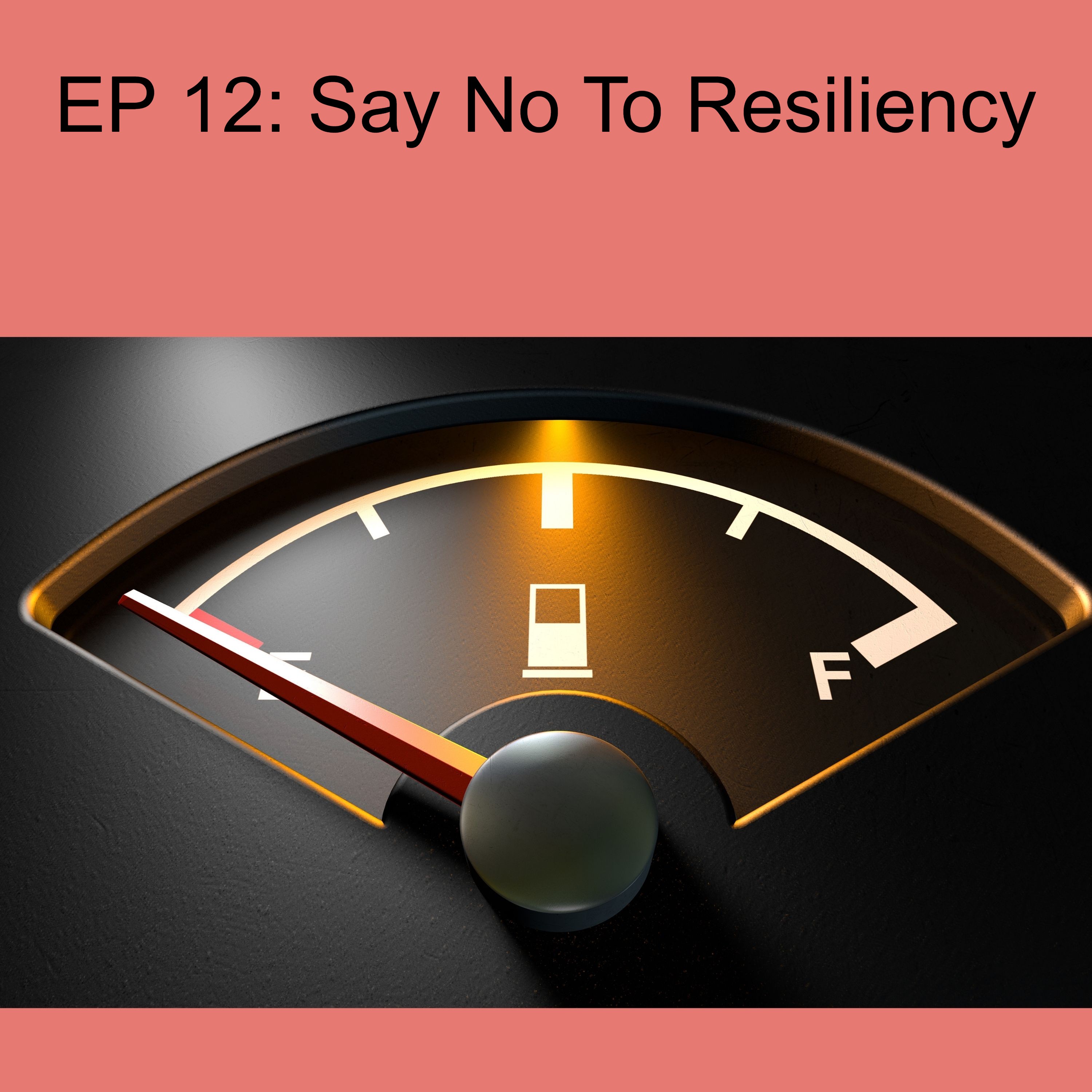 EP 12: Say No To Resiliency