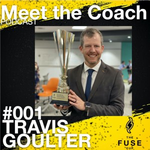 The FUSE Cup - Meet The Coach Podcast - 001 Travis Goulter