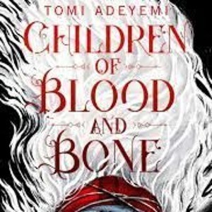 Tomi Adeyemi - Children of Blood and Bone & Children of Virtue and Vengeance