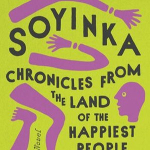 Wole Soyinka - Chronicles From the Land of the Happiest People on Earth