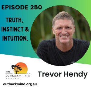 Episode 250 - Trevor Hendy. Truth, Instinct & Intuition.