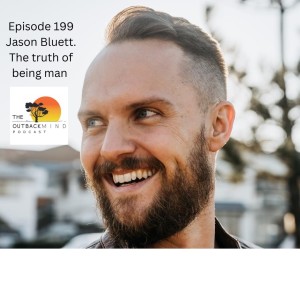 Episode 199 - Jason Bluett. The truth of being man.