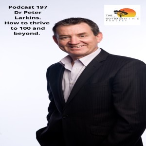 Episode 198 - Dr Peter Larkins. How to thrive to 100 and beyond.