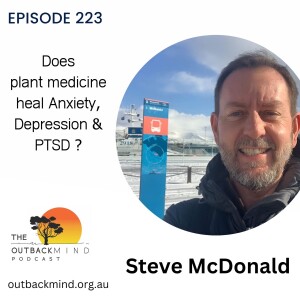 Episode 223 - Steve McDonald. Does Plant Medicine heal Anxiety, Depression & PTSD?