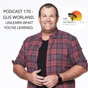 Episode 170 - Gus Worland. Unlearn what you’ve learned.