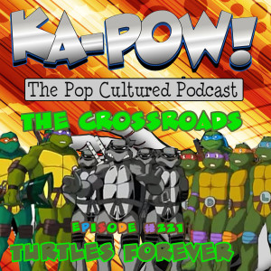 Ka-Pow the Pop Cultured Podcast #221 The Crossroads - Turtles Forever
