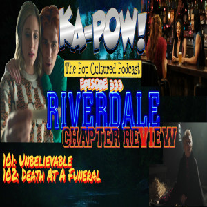 Ka-Pow the Pop Cultured Podcast #333 Riverdale S6 Ep6-7 Super Dense