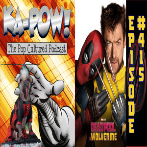 Ka-Pow the Pop Cultured Podcast #415 Deadpool & Wolverine