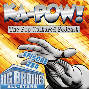 Ka-Pow the Pop Cultured Podcast #234 Big Brother Briefing