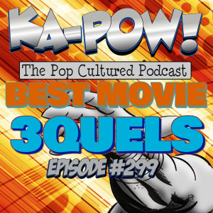 Ka-Pow the Pop Cultured Podcast #299 Top Movie Threequel Countdown