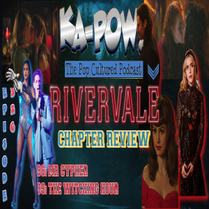Ka-Pow the Pop Cultured Podcast #326 Riverdale S6 Ep3-4 This Train’s Still Rolling