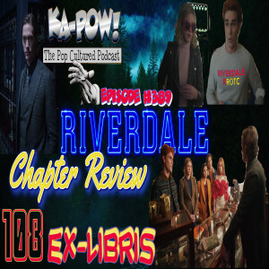 Ka-Pow the Pop Cultured Podcast #389 Riverdale S6 Ep13 El Scorcho