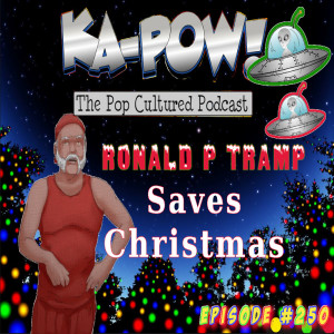 Ka-Pow the Pop Cultured Podcast #250 Ronald P. Tramp Saves Christmas