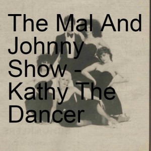 The Mal And Johnny Show - Kathy The Dancer