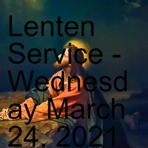 Lenten Service - Wednesday March 24, 2021