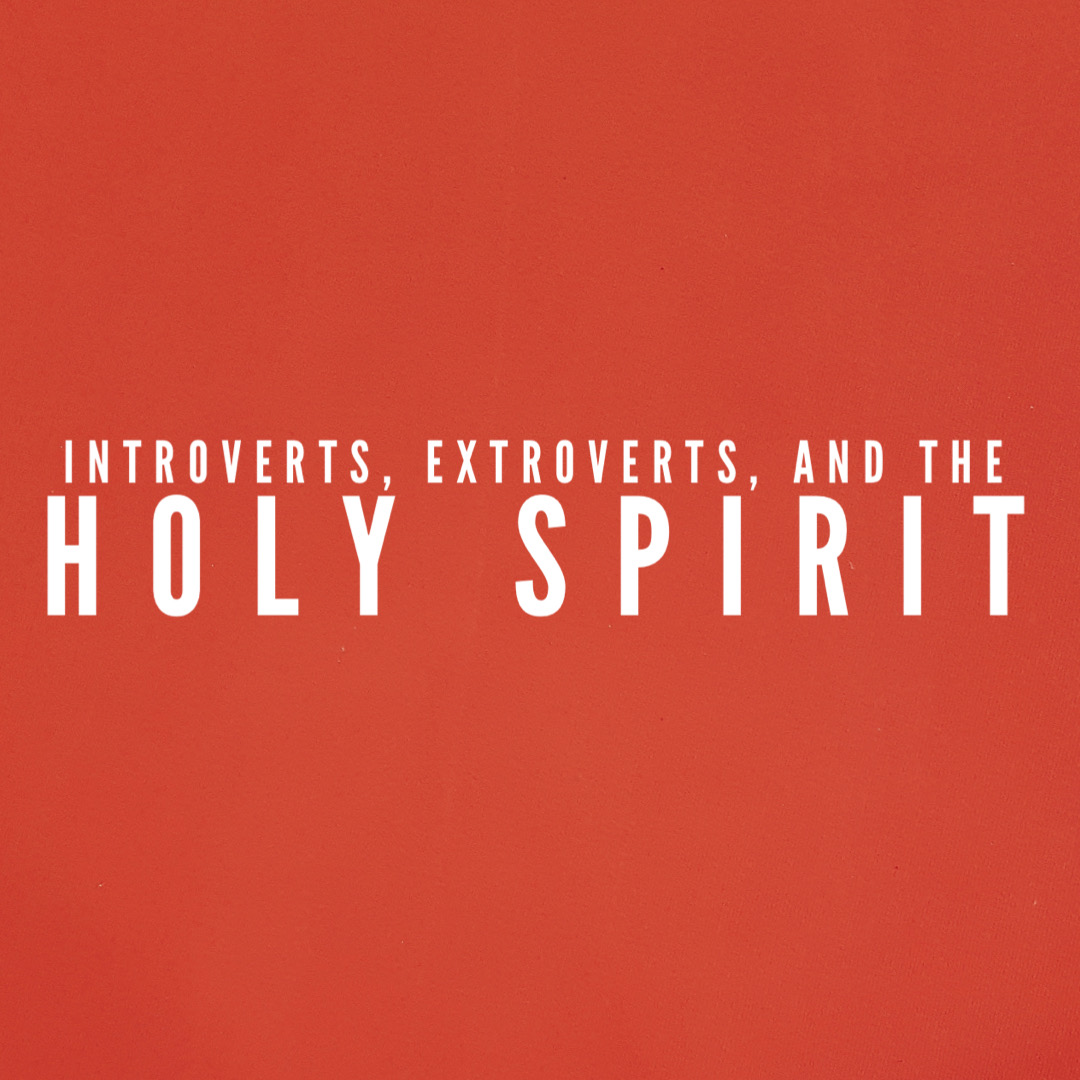 Introverts, Extroverts, & the Holy Spirit