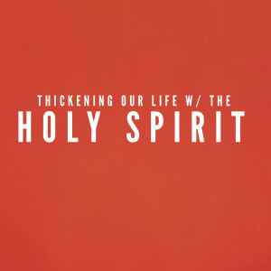 Thickening Our Life with the Spirit