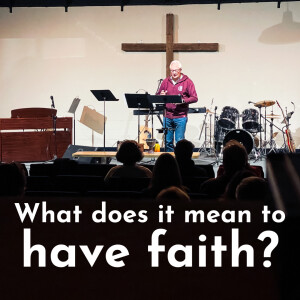 What does it mean to ”have faith”? (Steve Burnhope)