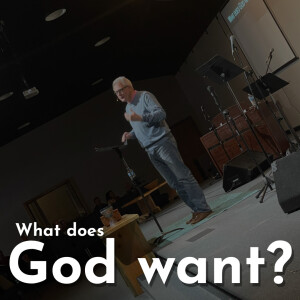 What does God want? (Steve Burnhope)