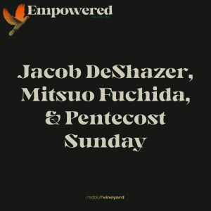 Empowered: Jacob DeShazer, Mitsuo Fuchida, & Pentecost Sunday