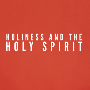 Holiness & the Holy Spirit