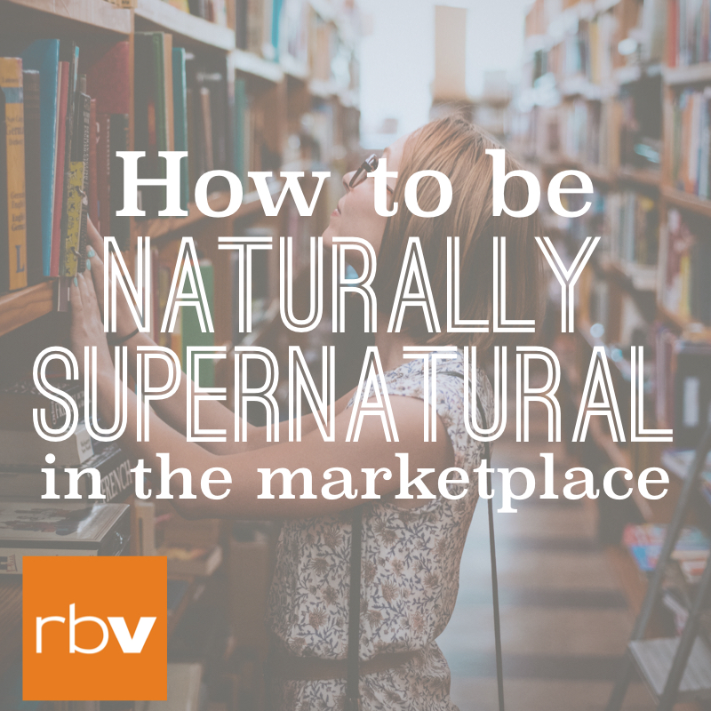 How to be naturally supernatural in the marketplace