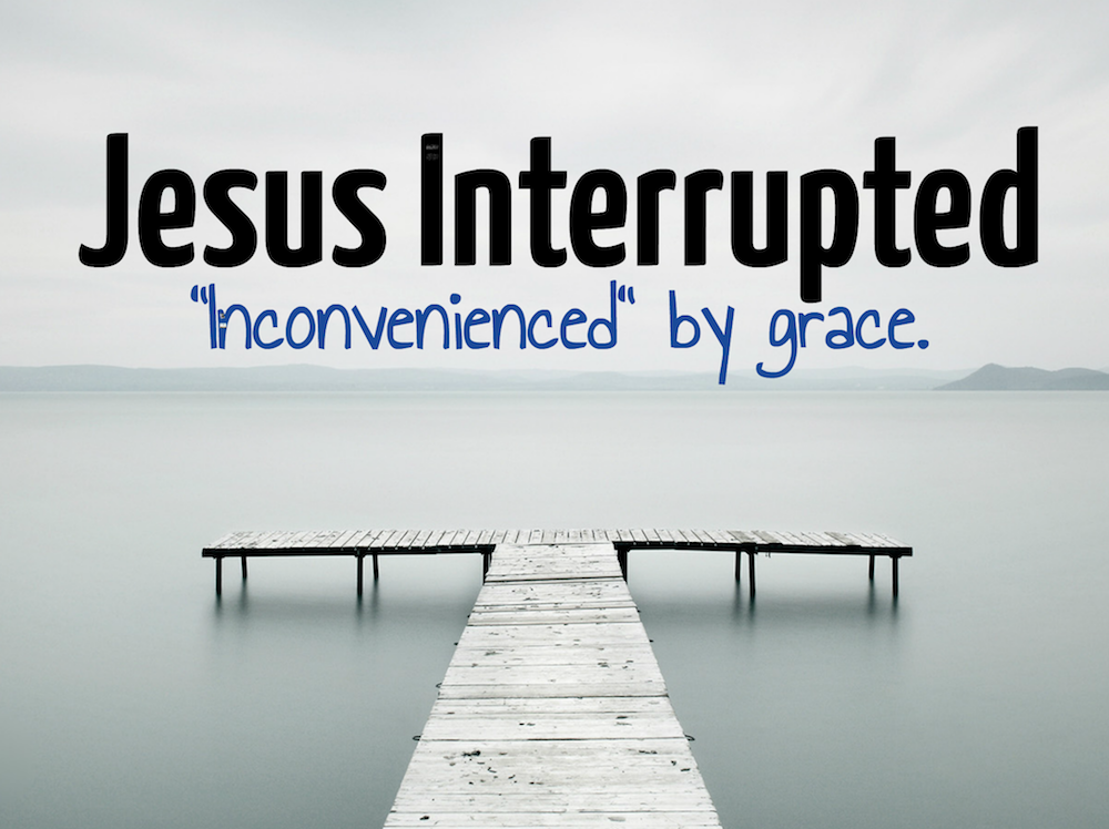 Jesus Interrupted: Inconvenienced by Grace