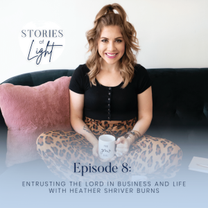 8 | Entrusting The Lord in Business and Life with Heather Shriver Burns