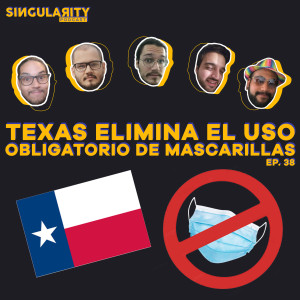 Texas elimina uso obligatorio de mascarillas - Ep. 38