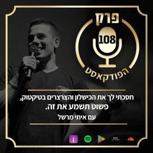 פרק 108: חסכתי לך את הכישלון והצרצרים בטיקטוק, פשוט תשמע את זה, עם איתי מרשל.