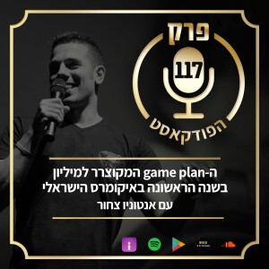 המקוצרר למיליון בשנה הראשונה באיקומרס הישראלי, עם אנטוניו צחור game plan-פרק 117: ה