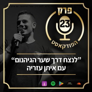 פרק 23: "לנצח דרך שער הגיהנום", עם איתן עזריה