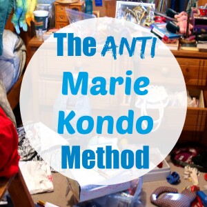 The Anti Marie Kondo Method | Clutterbug Podcast # 15