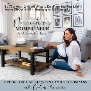 Ep 75 // Heart 2 Heart! What to Do When You Feel Like You’re DROWNING in Business or BUSYness?