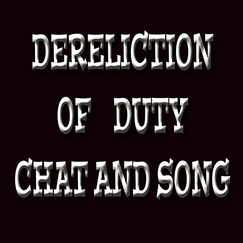 DERELICTION OF DUTY - CHAT AND SONG