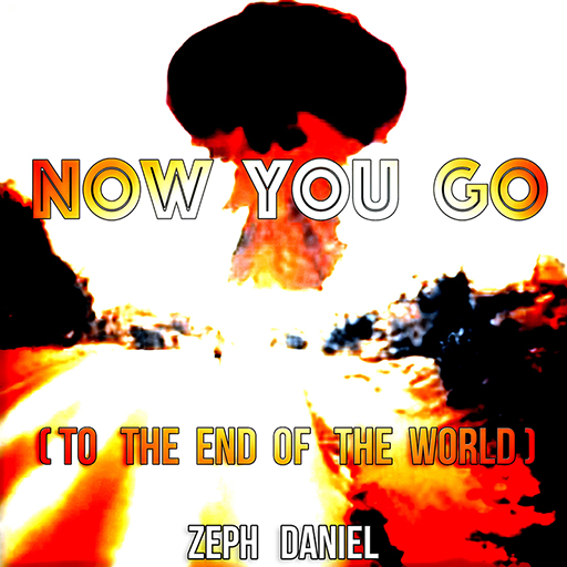 NOW YOU GO (To The End Of The World)