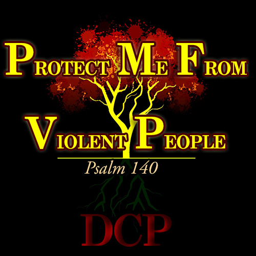 PROTECT ME FROM VIOLENT PEOPLE (PSALM 140) D.C.P.