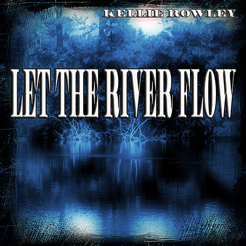 LET THE RIVER FLOW - KELLIE ROWLEY