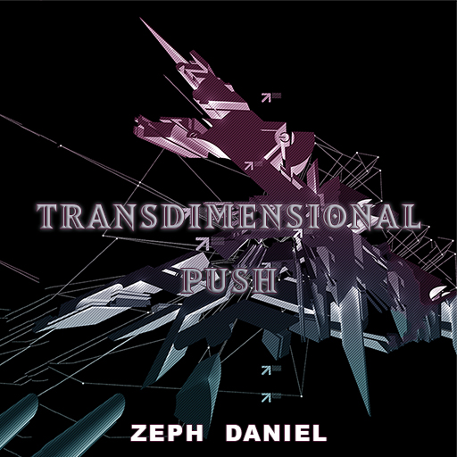 TRANSDIMENSIONAL PUSH  - ZEPH DANIEL