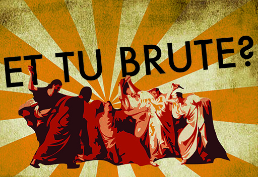 Et Tu, Brute (Even You, Brutus?)