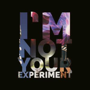 I'm Not Your Experiment - Music Vid