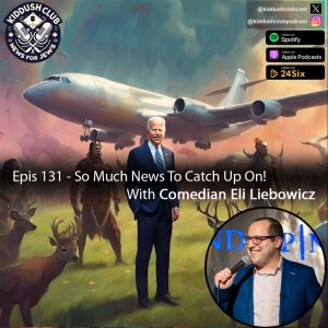 Epis 131 - So Much News To Catch Up On! With Comedian Eli Liebowicz