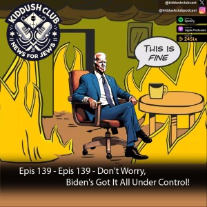Epis 139 - Don't Worry, Biden's Got It All Under Control!
