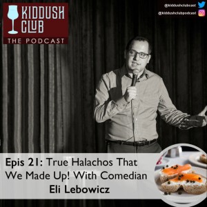 Epis 21 - True Halachos That We Made Up With Eli Lebowicz