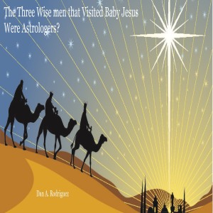 The Wise Men that Came to See Jesus were Magi - Astrologers?