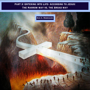 Part 3: Entering Into Life- According to Jesus: The Narrow Way vs. the Broad Way