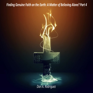 Finding Genuine Faith on the Earth: A Matter of Believing Alone? Part 4