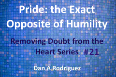 Pride- the Opposite of Humility- Removing Doubt from the Heart Series #21