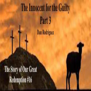 The Innocent for the Guilty Part 3- The Story of our Great Redemption #16