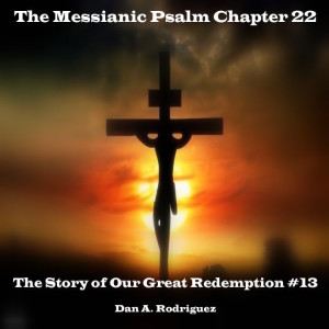 The Messianic Psalm Chapter 22: The Story of our Great Redemption #13